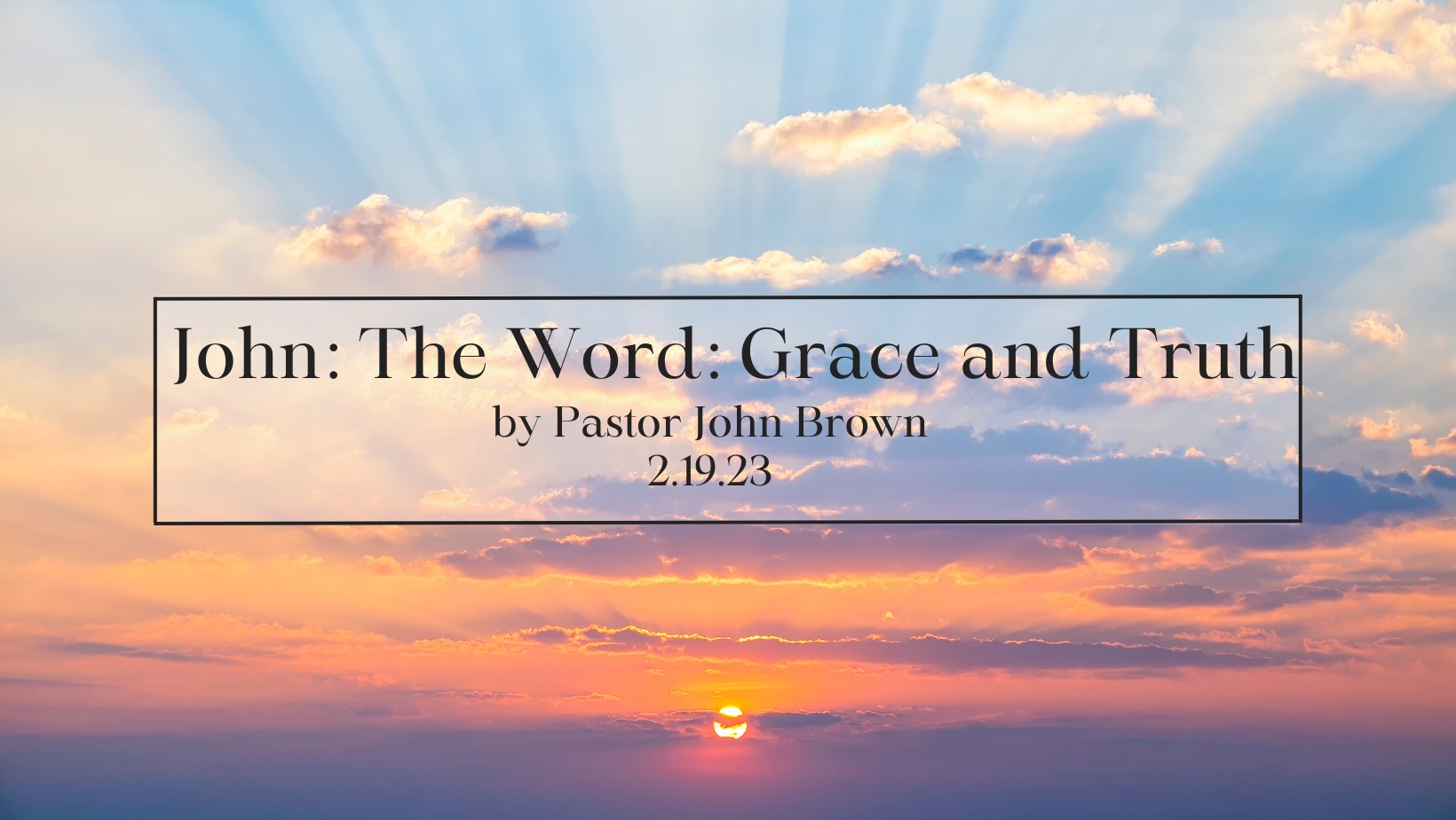 John:  The Word:  Grace and Truth (Pt 6)