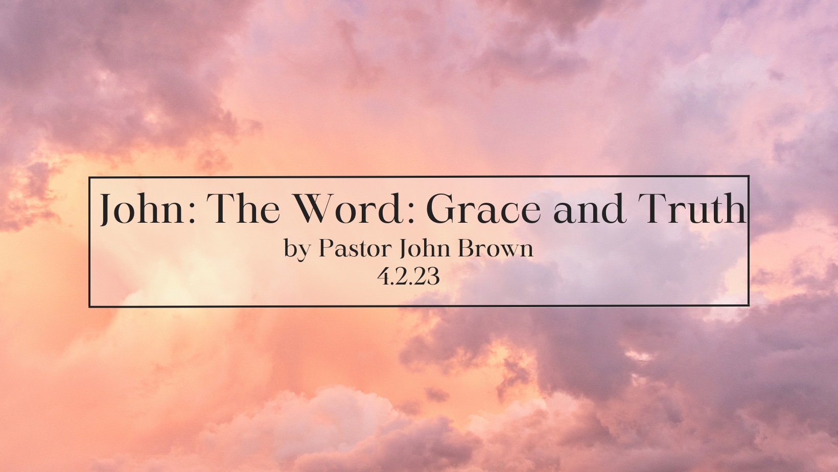 John:  The Word:  Grace and Truth (Pt 11)