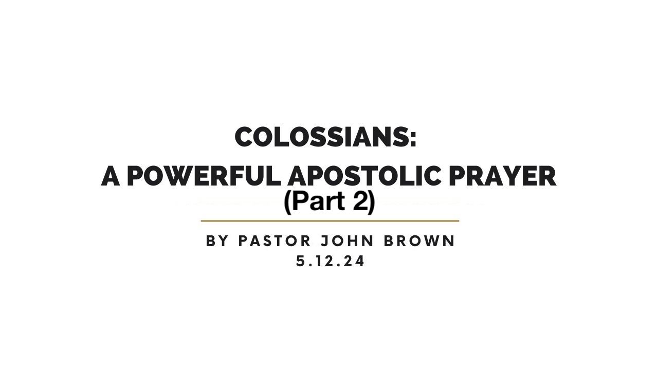 Colossians:  A Powerful Apostolic Prayer (Pt 2)