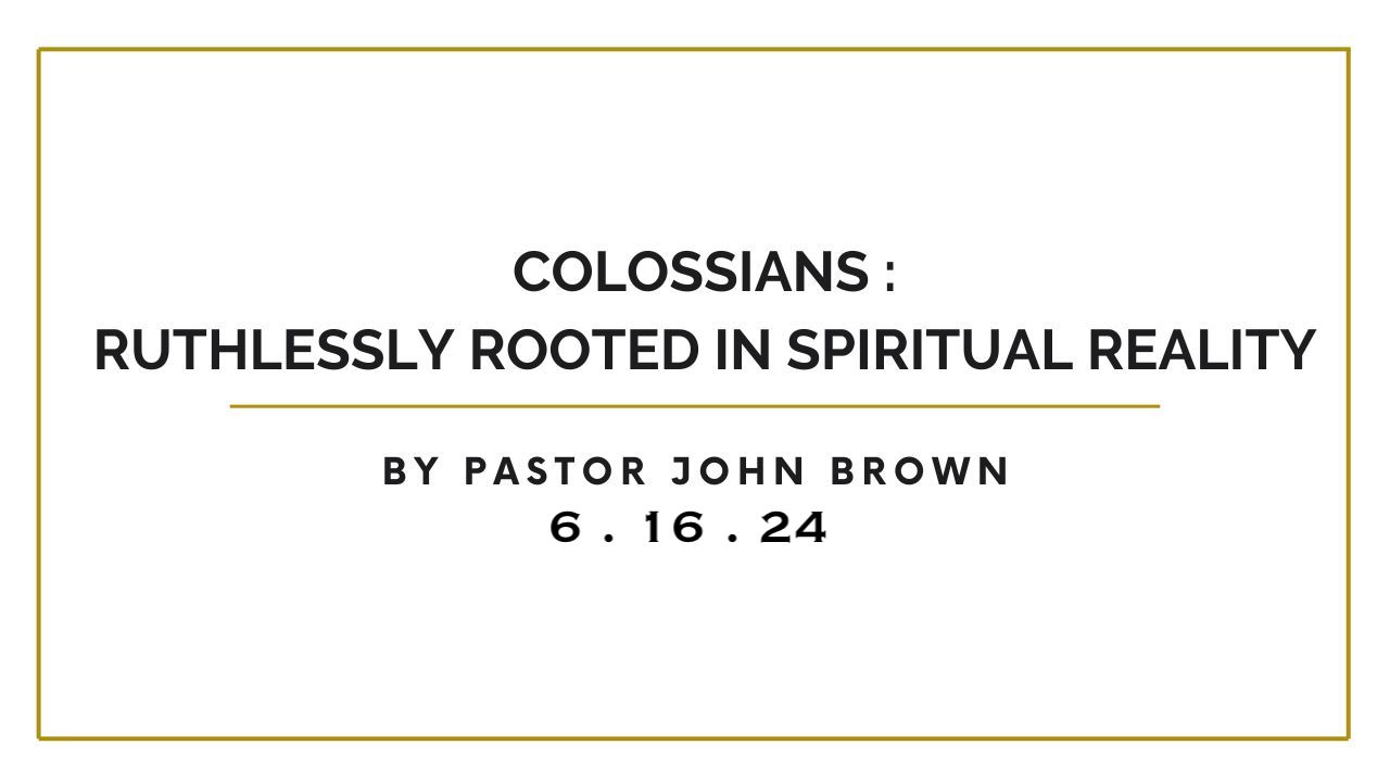 Colossians: Ruthlessly Rooted in Spiritual Reality