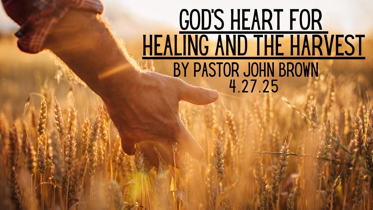 God’s Heart For Healing And The Harvest